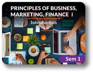 Principles of Business, Marketing, Finance Semester 1: Introduction